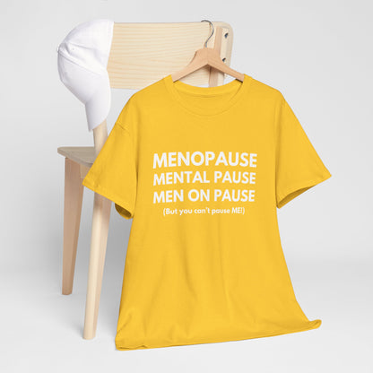 Menopause Mental Pause Men on Pause - But you can't pause ME T-shirt