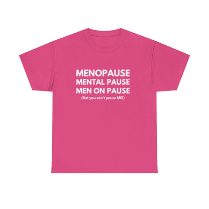Menopause Mental Pause Men on Pause - But you can't pause ME T-shirt