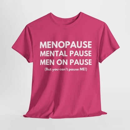 Menopause Mental Pause Men on Pause - But you can't pause ME T-shirt