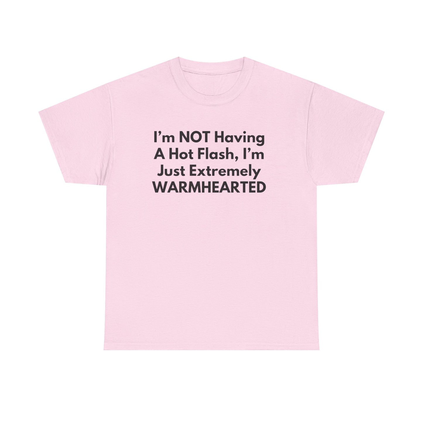 I'm NOT Having A Hot Flash, I'm Just Extremely WARMHEARTED T-Shirt