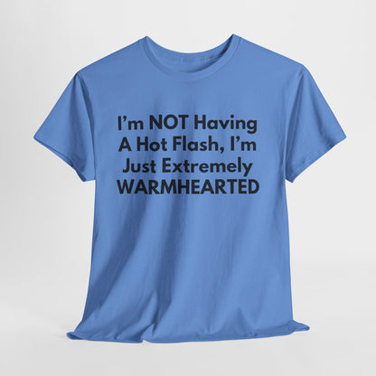 I'm NOT Having A Hot Flash, I'm Just Extremely WARMHEARTED T-Shirt