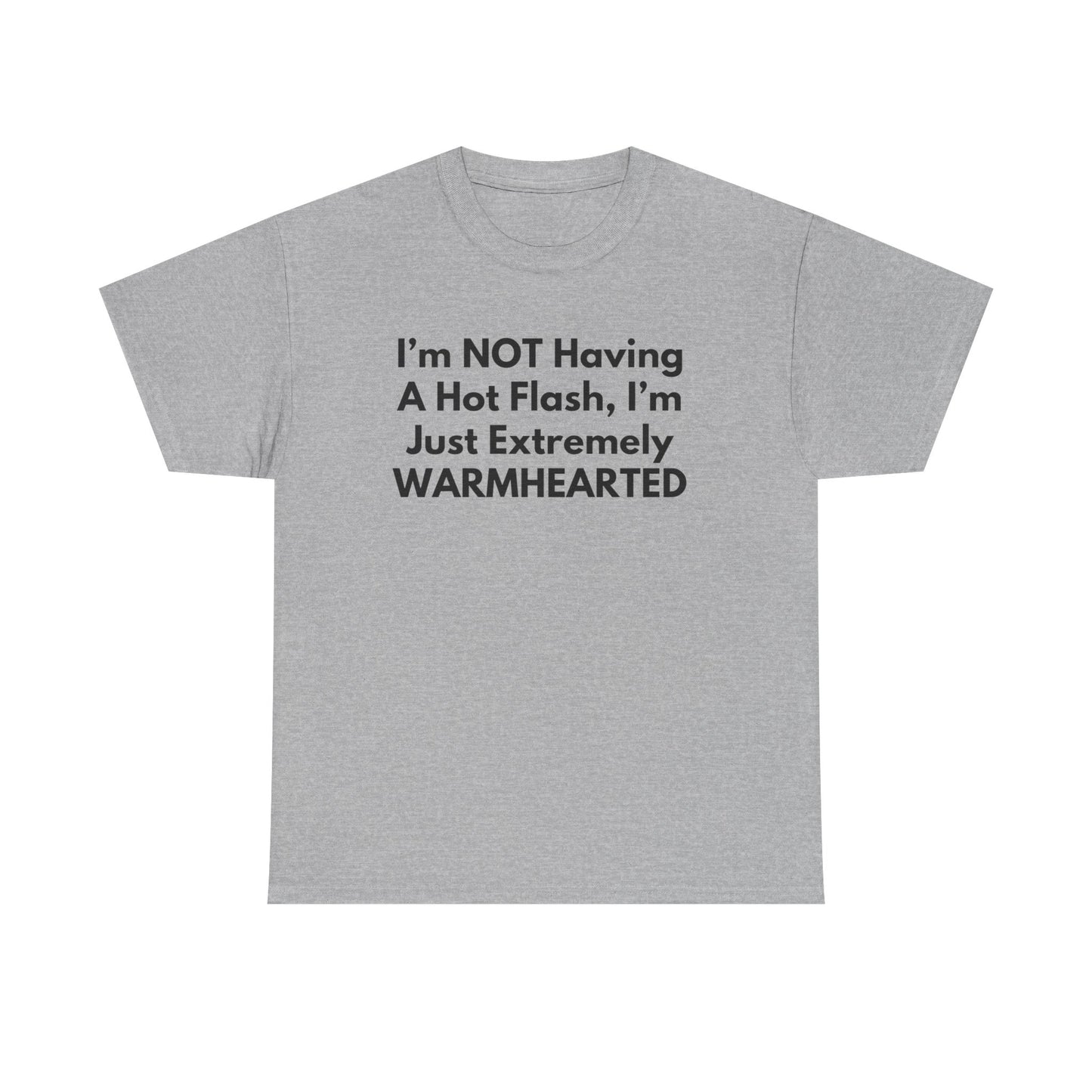 I'm NOT Having A Hot Flash, I'm Just Extremely WARMHEARTED T-Shirt