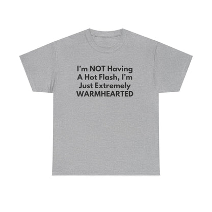 I'm NOT Having A Hot Flash, I'm Just Extremely WARMHEARTED T-Shirt