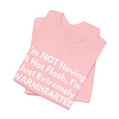 I’m NOT Having A Hot Flash, I’m Just Extremely WARMHEARTED T-Shirt
