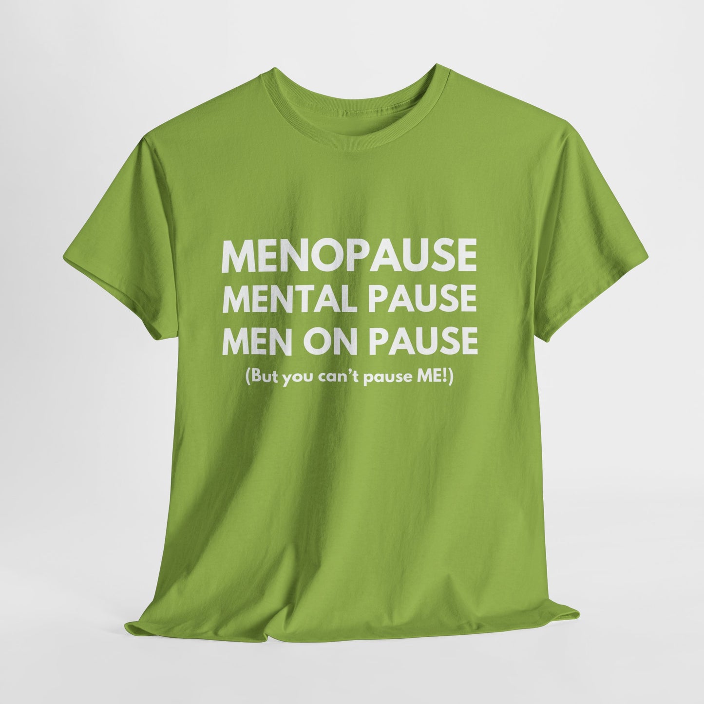 Menopause Mental Pause Men on Pause - But you can't pause ME T-shirt