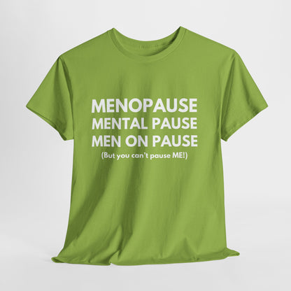 Menopause Mental Pause Men on Pause - But you can't pause ME T-shirt