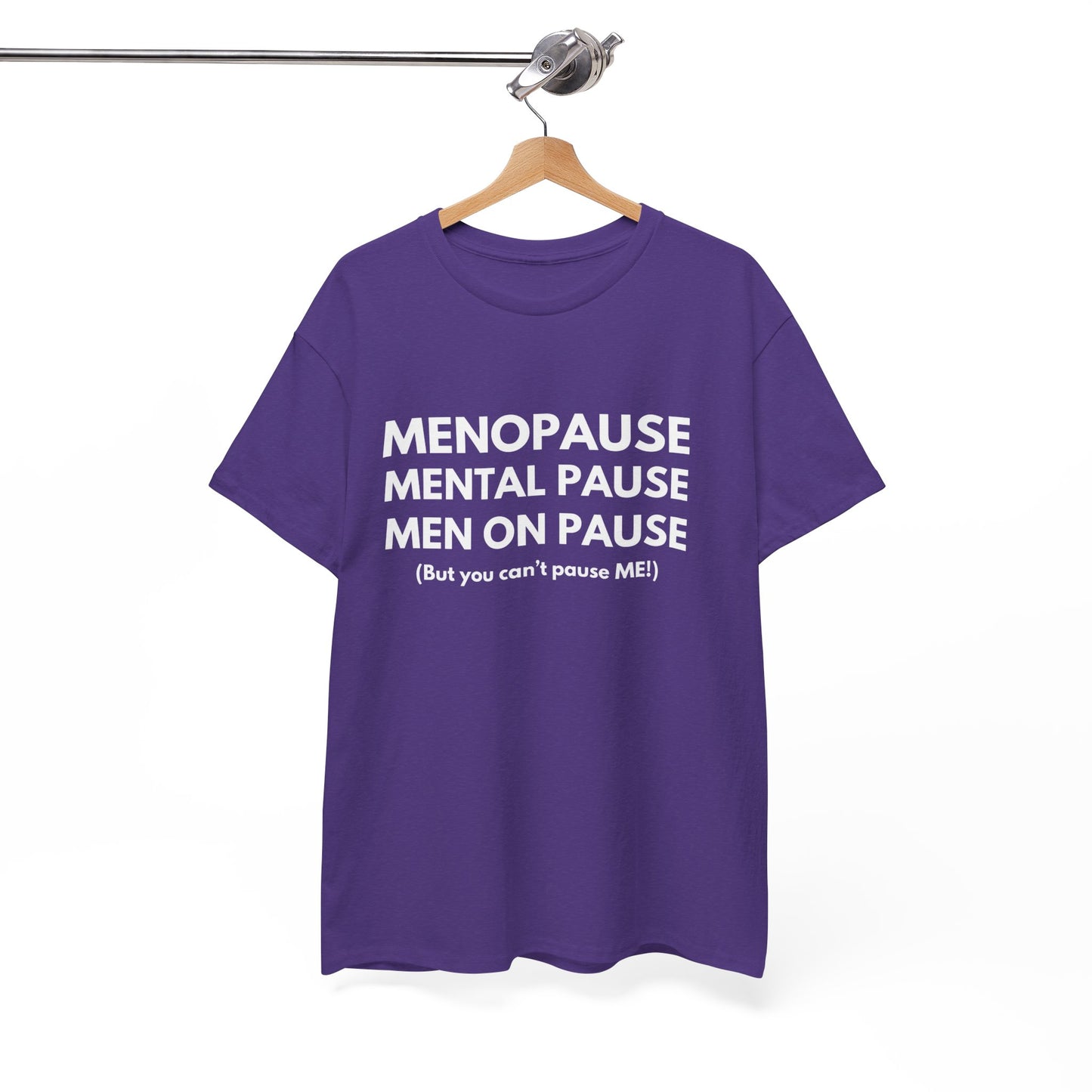Menopause Mental Pause Men on Pause - But you can't pause ME T-shirt