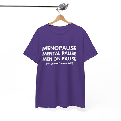 Menopause Mental Pause Men on Pause - But you can't pause ME T-shirt