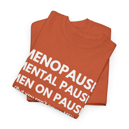 Menopause Mental Pause Men on Pause - But you can't pause ME T-shirt