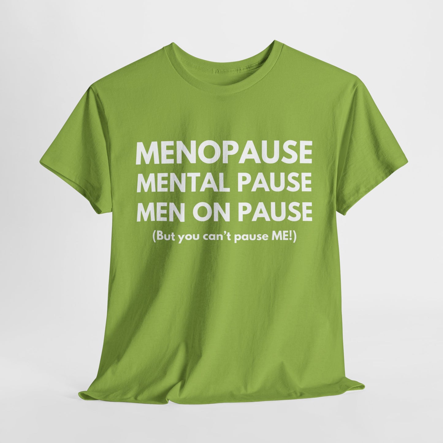 Menopause Mental Pause Men on Pause - But you can't pause ME T-shirt