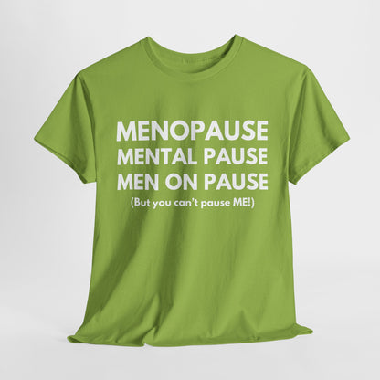 Menopause Mental Pause Men on Pause - But you can't pause ME T-shirt