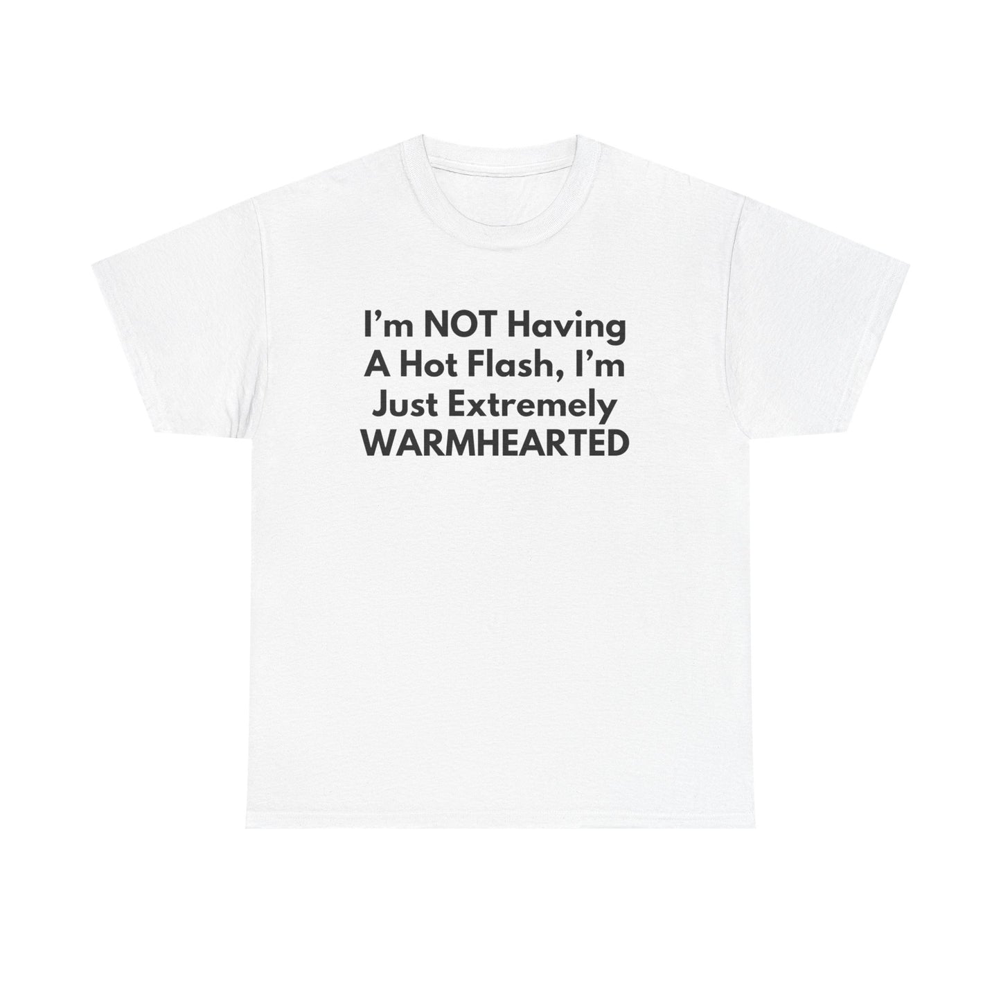 I'm NOT Having A Hot Flash, I'm Just Extremely WARMHEARTED T-Shirt