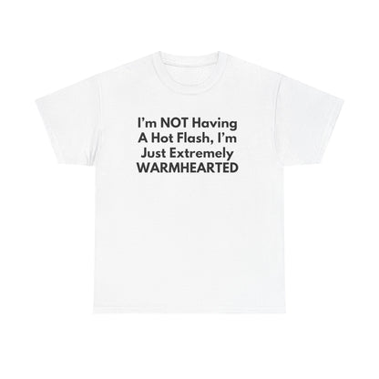I'm NOT Having A Hot Flash, I'm Just Extremely WARMHEARTED T-Shirt