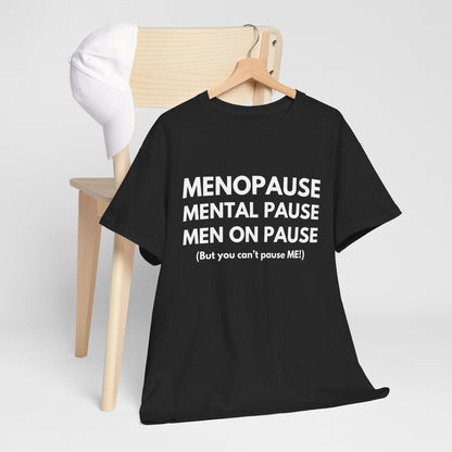 Menopause Mental Pause Men on Pause - But you can't pause ME T-shirt