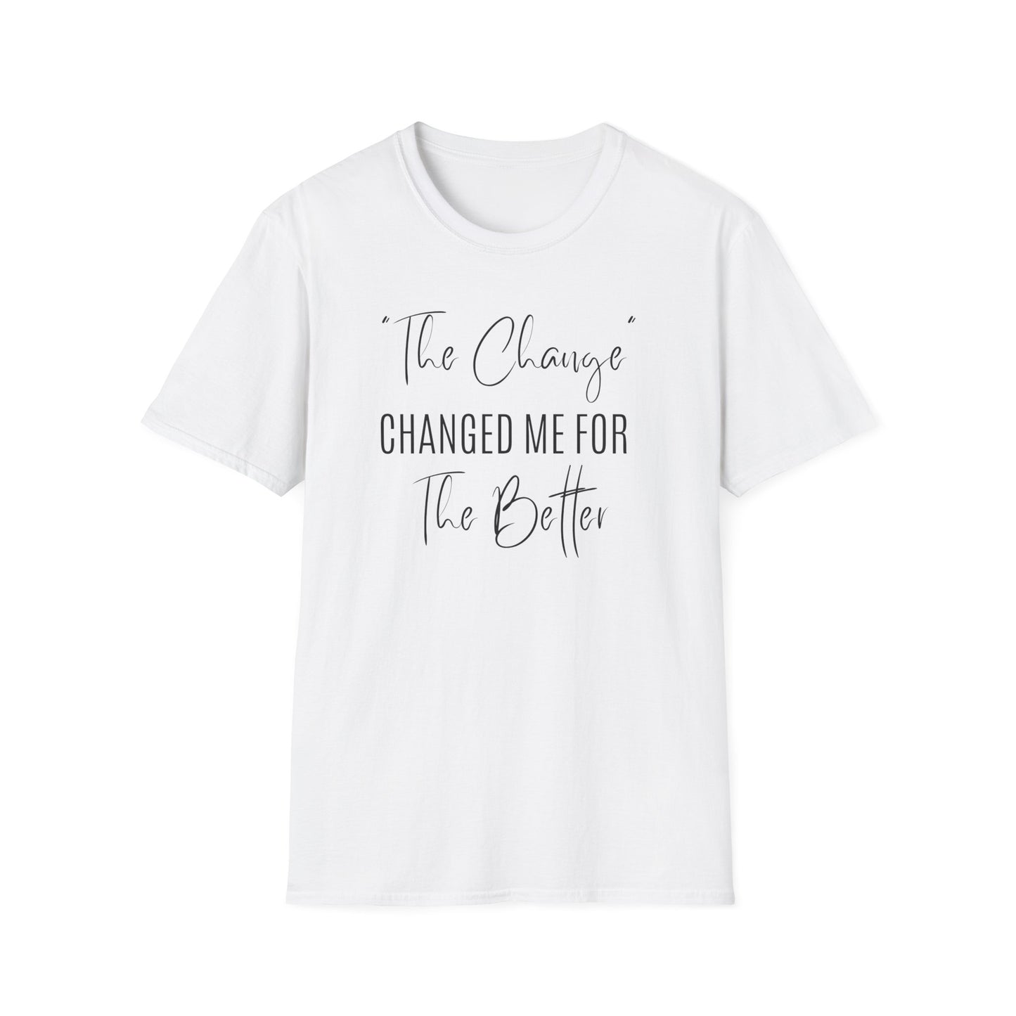 The Change Changed Me For The Better T-shirt