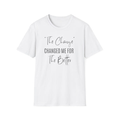 The Change Changed Me For The Better T-shirt