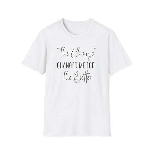 The Change Changed Me For The Better T-shirt