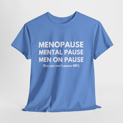 Menopause Mental Pause Men on Pause - But you can't pause ME T-shirt