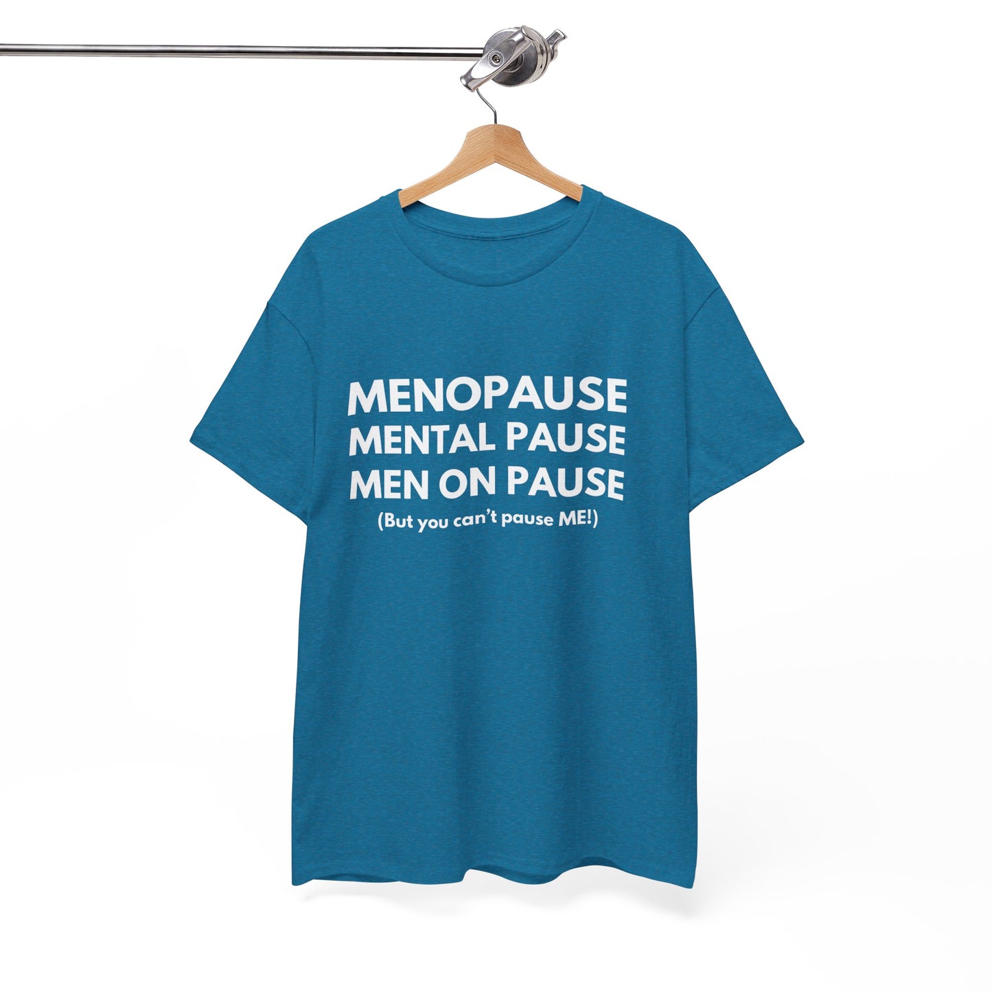Menopause Mental Pause Men on Pause - But you can't pause ME T-shirt