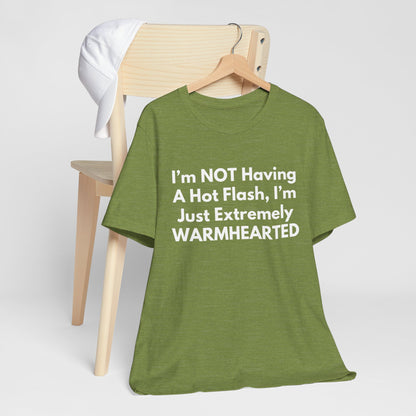 I’m NOT Having A Hot Flash, I’m Just Extremely WARMHEARTED T-Shirt