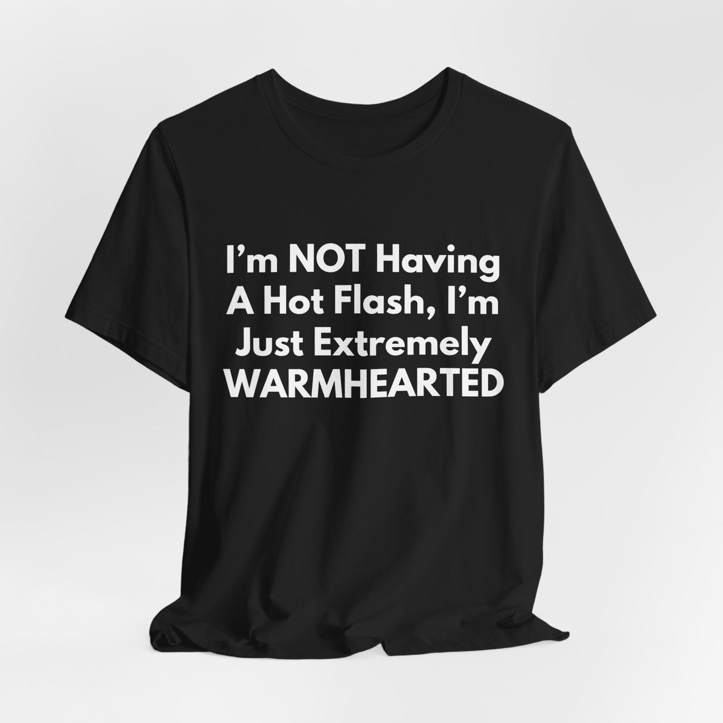 I’m NOT Having A Hot Flash, I’m Just Extremely WARMHEARTED T-Shirt