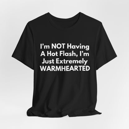 I’m NOT Having A Hot Flash, I’m Just Extremely WARMHEARTED T-Shirt