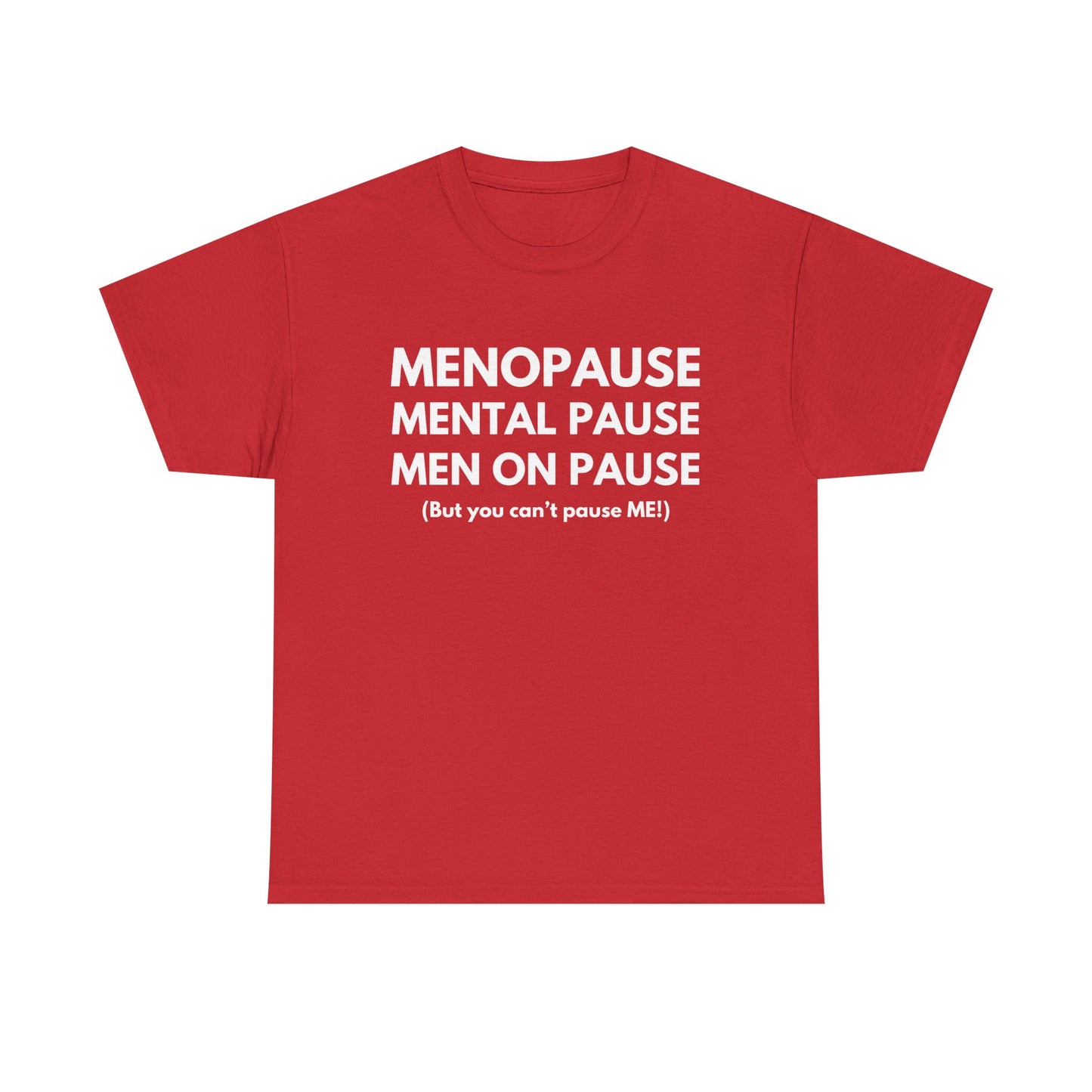 Menopause Mental Pause Men on Pause - But you can't pause ME T-shirt
