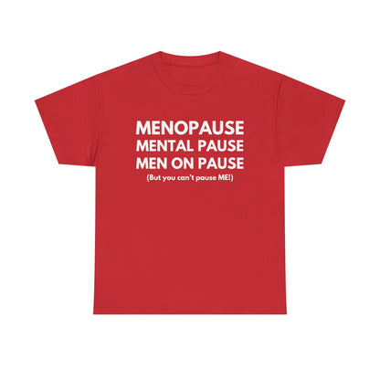 Menopause Mental Pause Men on Pause - But you can't pause ME T-shirt