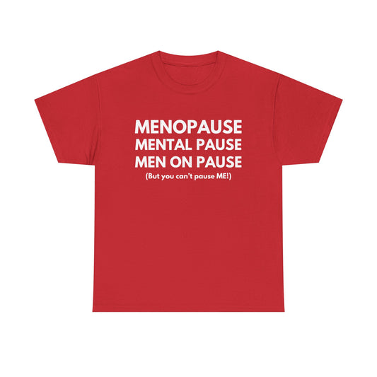 Menopause Mental Pause Men on Pause - But you can't pause ME T-shirt