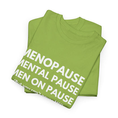 Menopause Mental Pause Men on Pause - But you can't pause ME T-shirt
