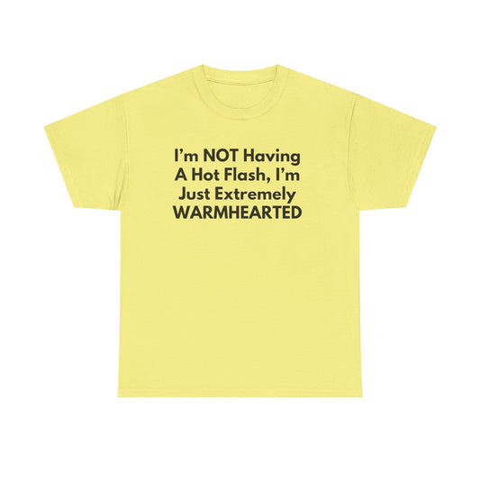 I'm NOT Having A Hot Flash, I'm Just Extremely WARMHEARTED T-Shirt